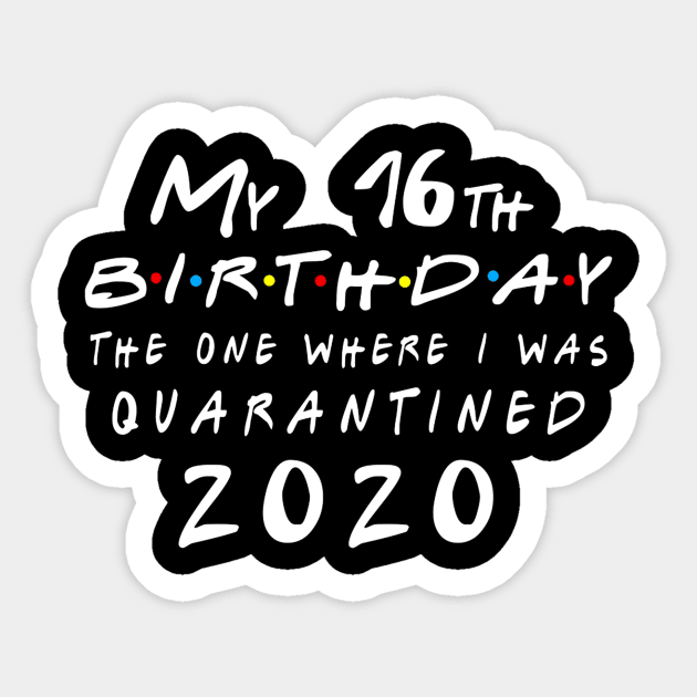 Quarantine 16th Birthday 2020 The one here I was Quarantined Sticker by badboy